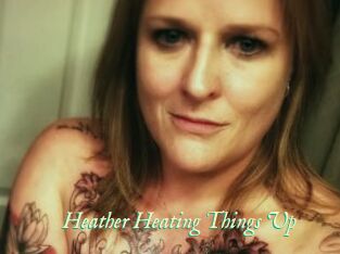 Heather_Heating_Things_Up