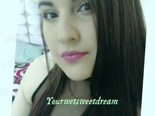 Yourwetsweetdream